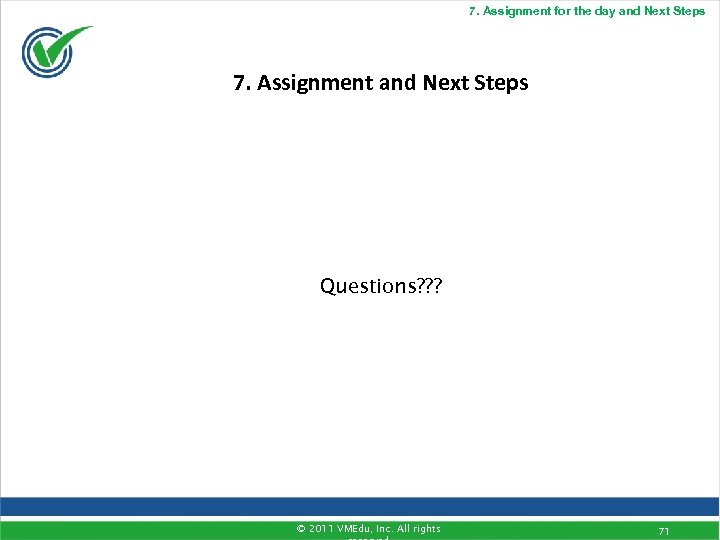 7. Assignment for the day and Next Steps 7. Assignment and Next Steps Questions?