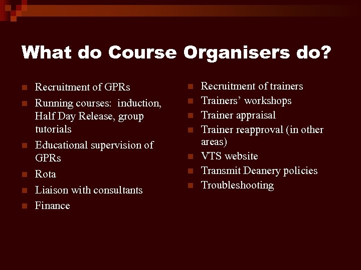 What do Course Organisers do? n n n Recruitment of GPRs Running courses: induction,