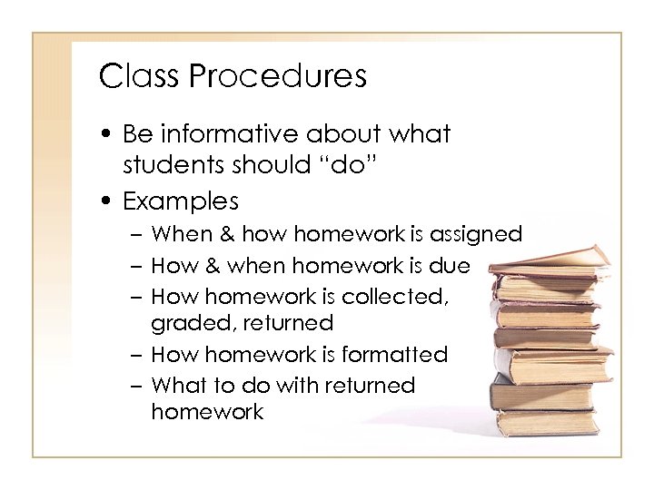 Class Procedures • Be informative about what students should “do” • Examples – When