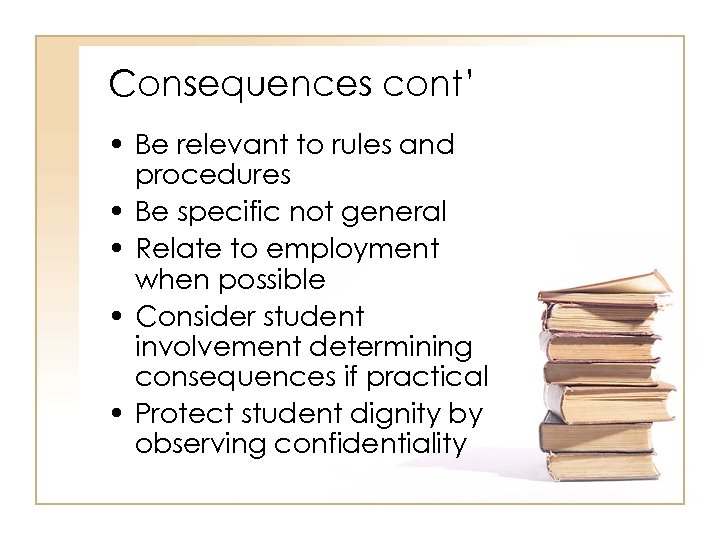 Consequences cont’ • Be relevant to rules and procedures • Be specific not general