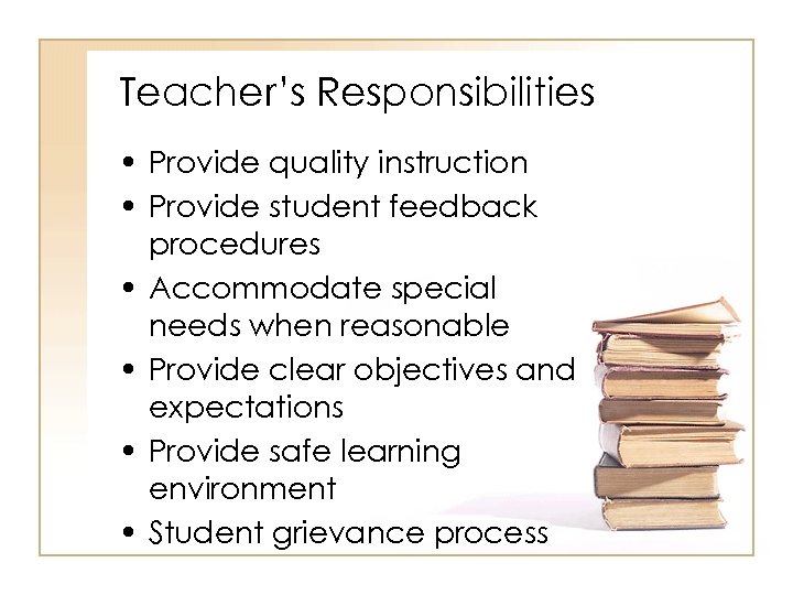Teacher’s Responsibilities • Provide quality instruction • Provide student feedback procedures • Accommodate special