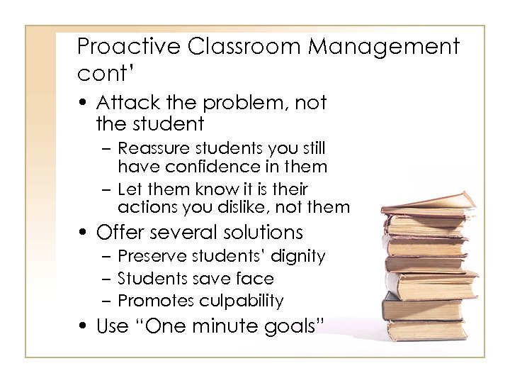 Proactive Classroom Management cont’ • Attack the problem, not the student – Reassure students