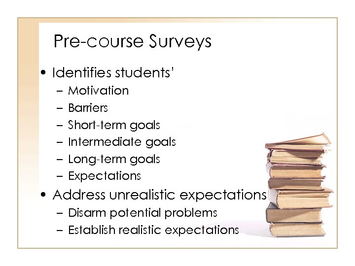 Pre-course Surveys • Identifies students’ – – – Motivation Barriers Short-term goals Intermediate goals