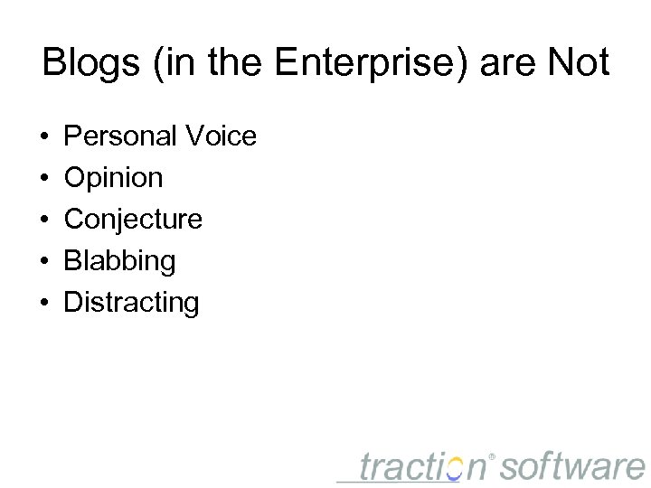 Blogs (in the Enterprise) are Not • • • Personal Voice Opinion Conjecture Blabbing