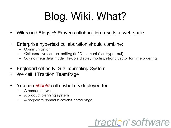 Blog. Wiki. What? • Wikis and Blogs Proven collaboration results at web scale •