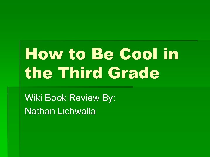 How to Be Cool in the Third Grade Wiki Book Review By: Nathan Lichwalla