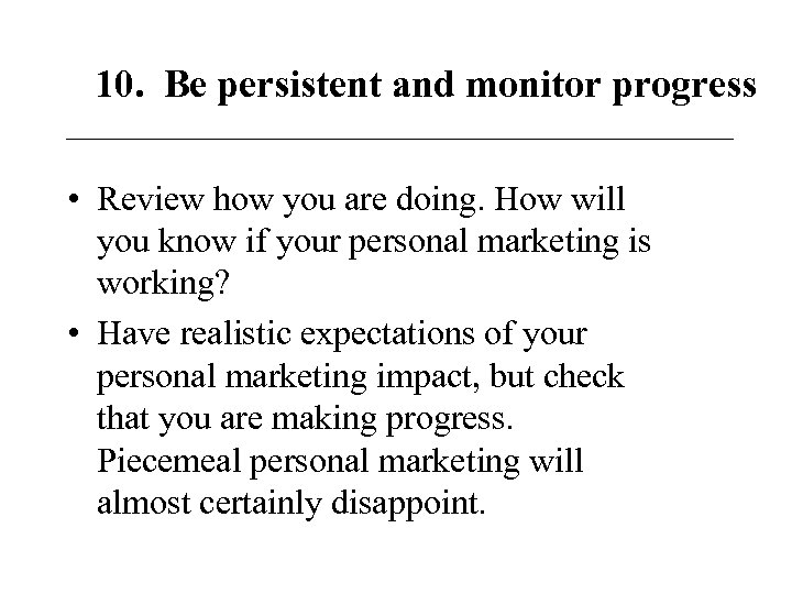 10. Be persistent and monitor progress • Review how you are doing. How will