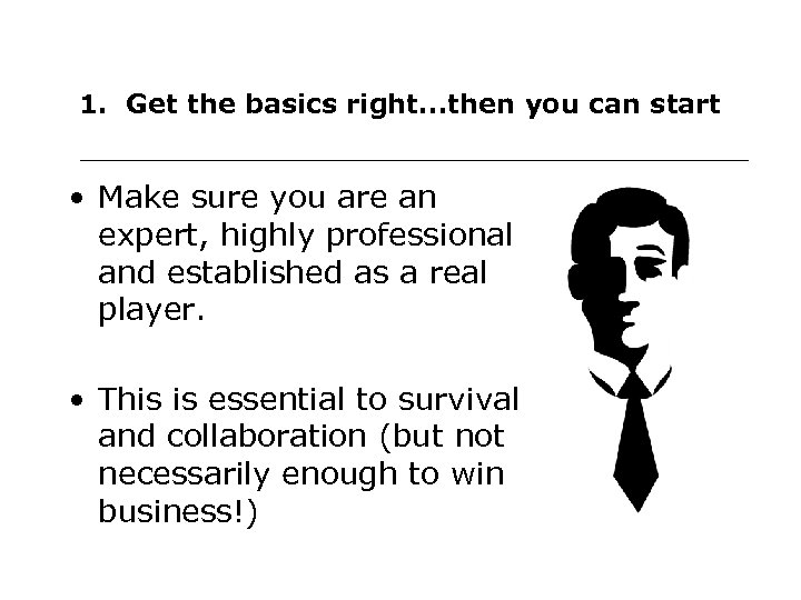 1. Get the basics right. . . then you can start • Make sure