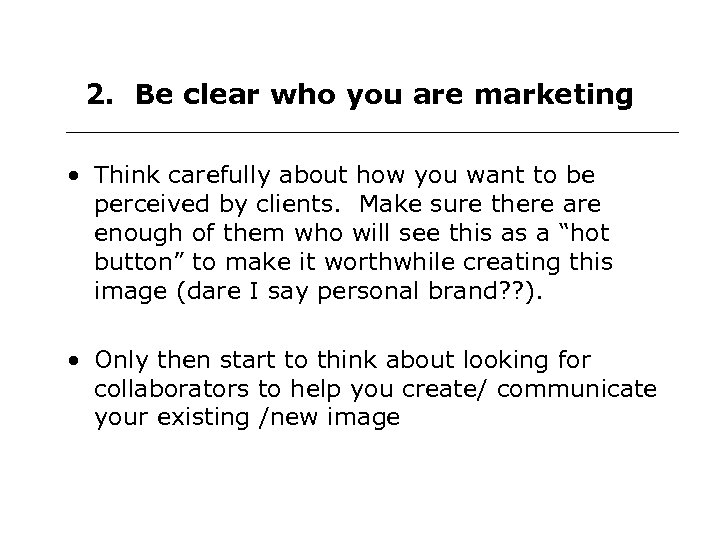 2. Be clear who you are marketing • Think carefully about how you want