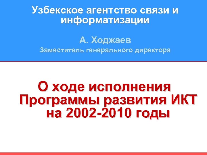 Узбекское агентство связи и информатизации A. Ходжаев Заместитель генерального директора О ходе исполнения Программы