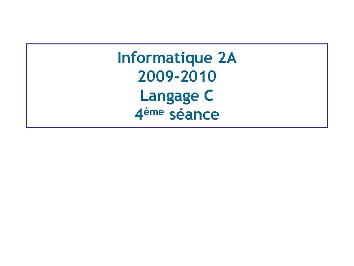 Informatique 2 A 2009 -2010 Langage C 4ème séance 