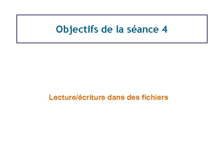 Objectifs de la séance 4 Lecture/écriture dans des fichiers 