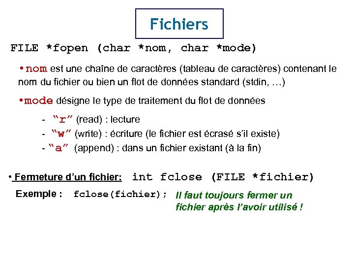 Fichiers FILE *fopen (char *nom, char *mode) • nom est une chaîne de caractères