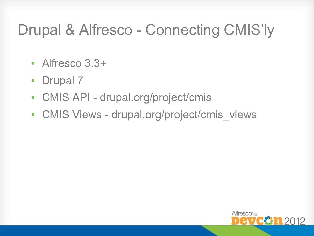 Drupal & Alfresco - Connecting CMIS’ly • Alfresco 3. 3+ • Drupal 7 •