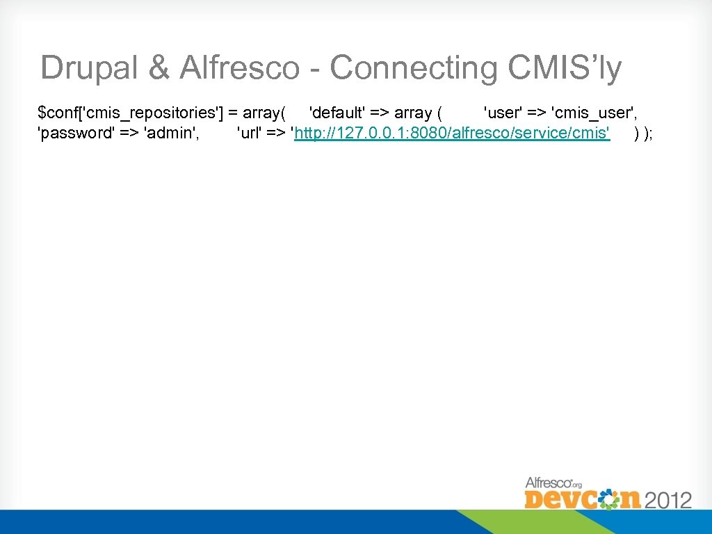 Drupal & Alfresco - Connecting CMIS’ly $conf['cmis_repositories'] = array( 'default' => array ( 'user'