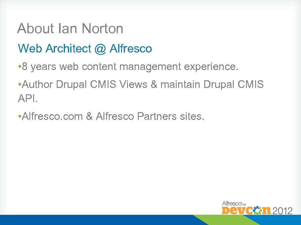 About Ian Norton Web Architect @ Alfresco • 8 years web content management experience.