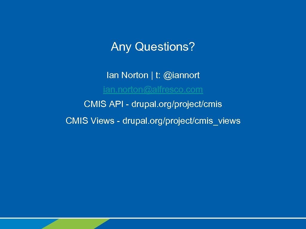 Any Questions? Ian Norton | t: @iannort ian. norton@alfresco. com CMIS API - drupal.