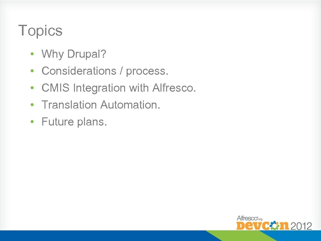 Topics • • • Why Drupal? Considerations / process. CMIS Integration with Alfresco. Translation