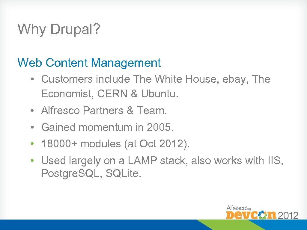 Why Drupal? Web Content Management • Customers include The White House, ebay, The Economist,