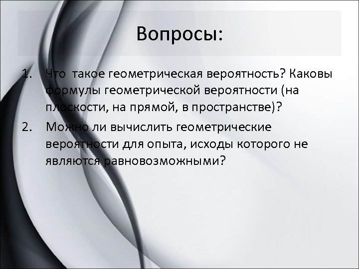 Вопросы: 1. Что такое геометрическая вероятность? Каковы формулы геометрической вероятности (на плоскости, на прямой,