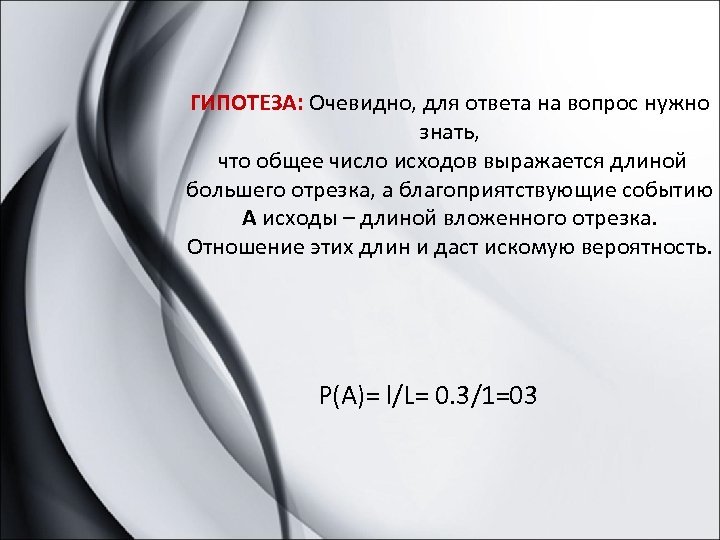 ГИПОТЕЗА: Очевидно, для ответа на вопрос нужно знать, что общее число исходов выражается длиной