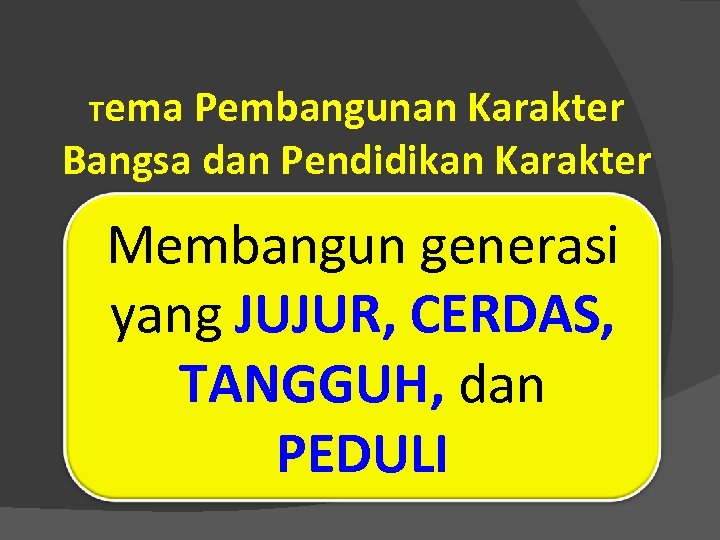 Tema Pembangunan Karakter Bangsa dan Pendidikan Karakter Membangun generasi yang JUJUR, CERDAS, TANGGUH, dan