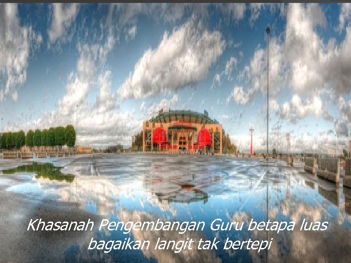 Khasanah Pengembangan Guru betapa luas bagaikan langit tak bertepi 