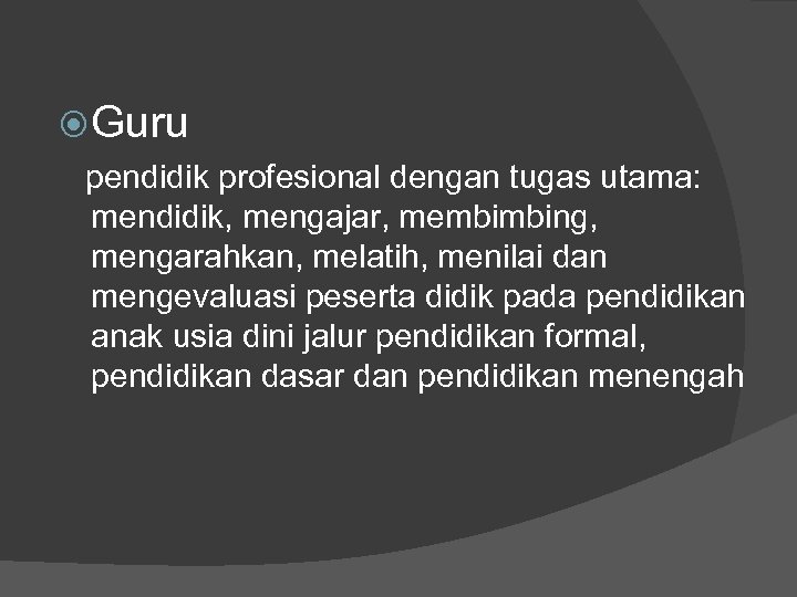  Guru pendidik profesional dengan tugas utama: mendidik, mengajar, membimbing, mengarahkan, melatih, menilai dan