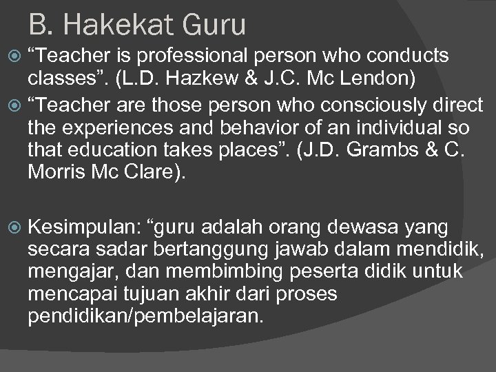 B. Hakekat Guru “Teacher is professional person who conducts classes”. (L. D. Hazkew &