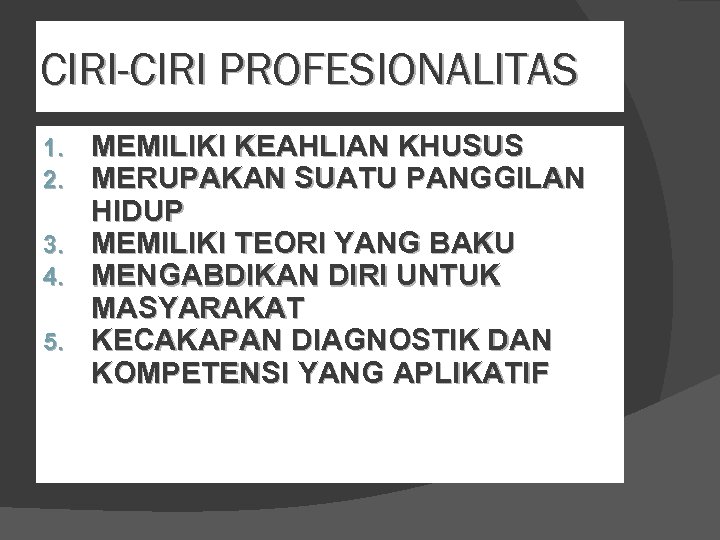 CIRI-CIRI PROFESIONALITAS MEMILIKI KEAHLIAN KHUSUS MERUPAKAN SUATU PANGGILAN HIDUP 3. MEMILIKI TEORI YANG BAKU