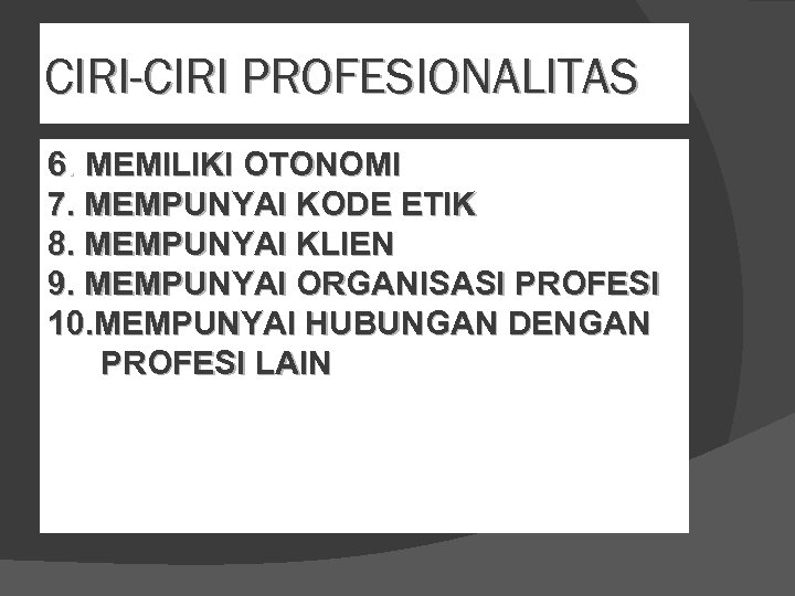 CIRI-CIRI PROFESIONALITAS 6. MEMILIKI OTONOMI 7. MEMPUNYAI KODE ETIK 8. MEMPUNYAI KLIEN 9. MEMPUNYAI