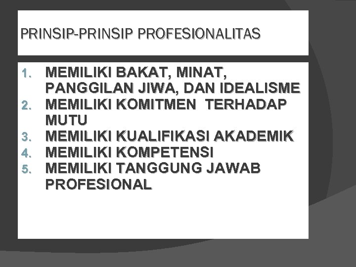 PRINSIP-PRINSIP PROFESIONALITAS 1. 2. 3. 4. 5. MEMILIKI BAKAT, MINAT, PANGGILAN JIWA, DAN IDEALISME