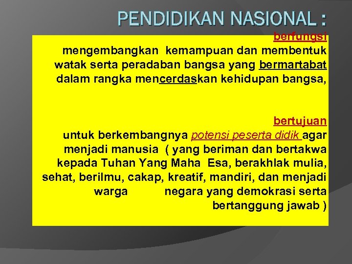 PENDIDIKAN NASIONAL : berfungsi mengembangkan kemampuan dan membentuk watak serta peradaban bangsa yang bermartabat