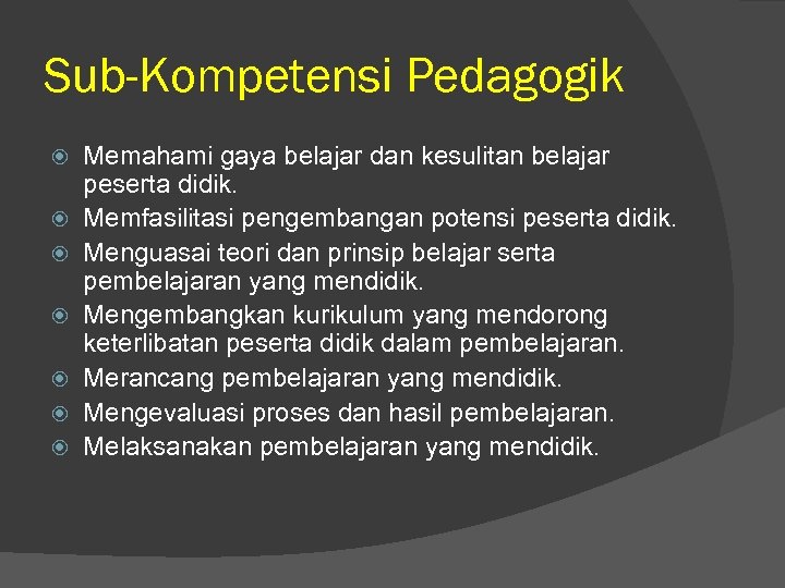 Sub-Kompetensi Pedagogik Memahami gaya belajar dan kesulitan belajar peserta didik. Memfasilitasi pengembangan potensi peserta