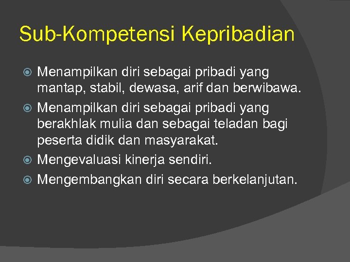 Sub-Kompetensi Kepribadian Menampilkan diri sebagai pribadi yang mantap, stabil, dewasa, arif dan berwibawa. Menampilkan