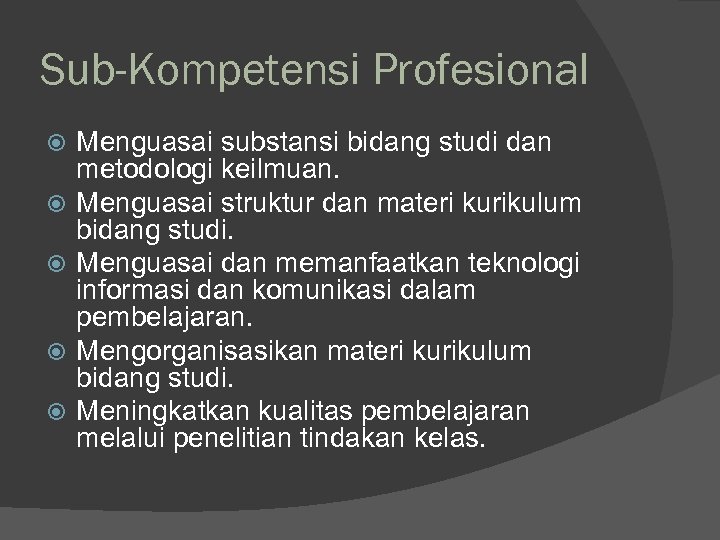 Sub-Kompetensi Profesional Menguasai substansi bidang studi dan metodologi keilmuan. Menguasai struktur dan materi kurikulum