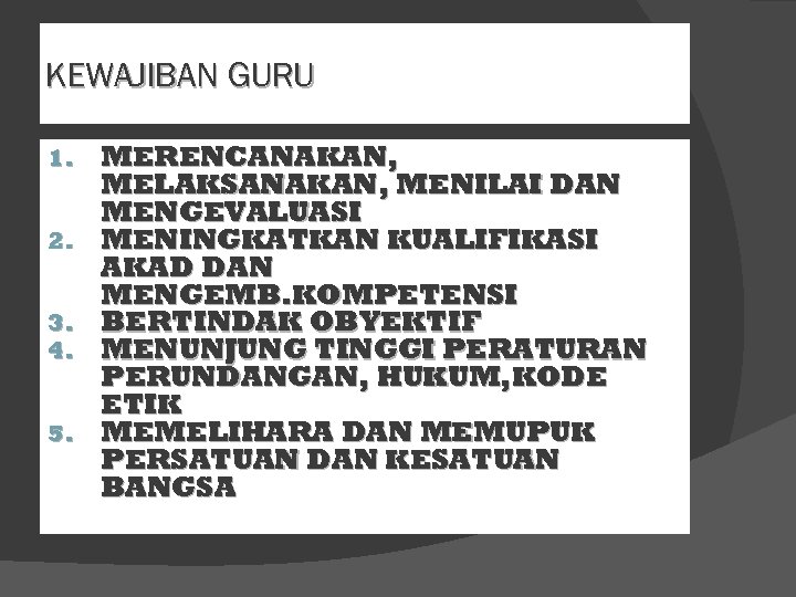 KEWAJIBAN GURU 1. 2. 3. 4. 5. MERENCANAKAN, MELAKSANAKAN, MENILAI DAN MENGEVALUASI MENINGKATKAN KUALIFIKASI
