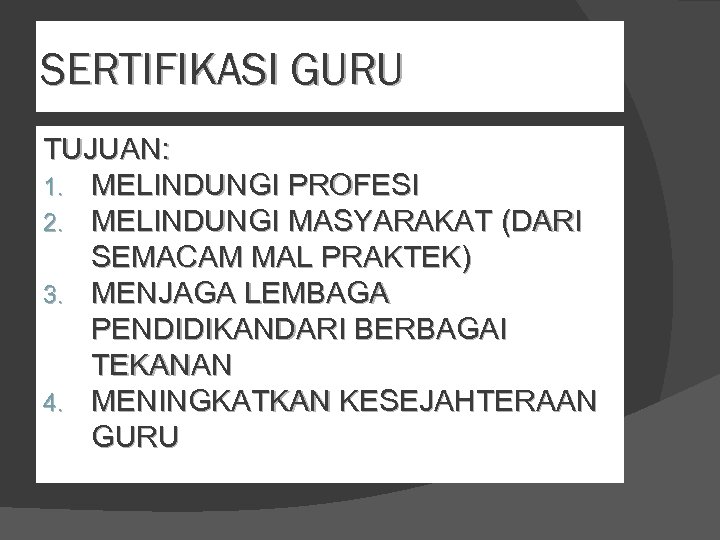 SERTIFIKASI GURU TUJUAN: 1. MELINDUNGI PROFESI 2. MELINDUNGI MASYARAKAT (DARI SEMACAM MAL PRAKTEK) 3.