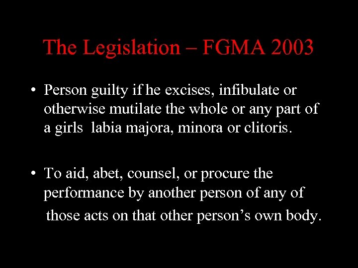 The Legislation – FGMA 2003 • Person guilty if he excises, infibulate or otherwise