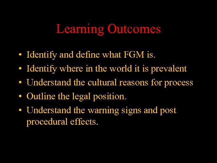 Learning Outcomes • • • Identify and define what FGM is. Identify where in