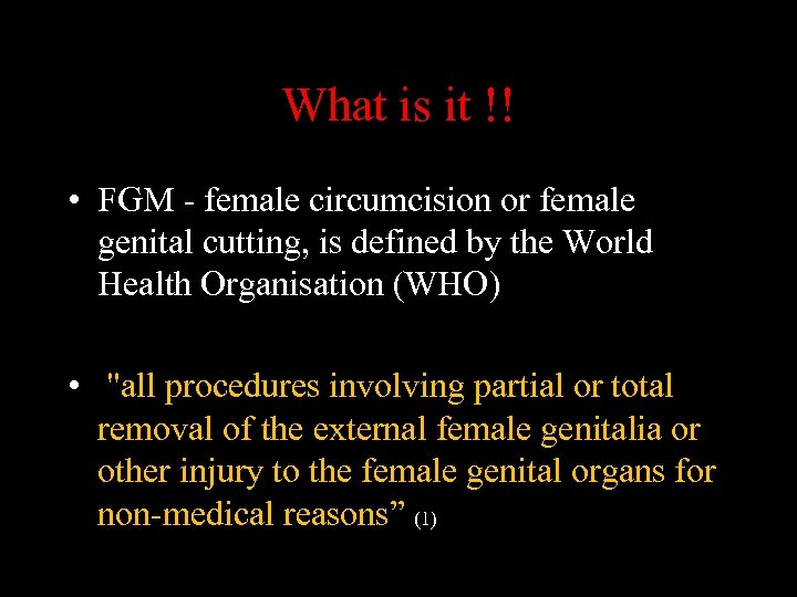 What is it !! • FGM - female circumcision or female genital cutting, is