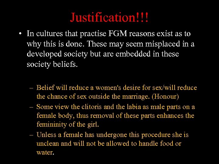 Justification!!! • In cultures that practise FGM reasons exist as to why this is