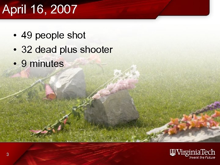 April 16, 2007 • 49 people shot • 32 dead plus shooter • 9