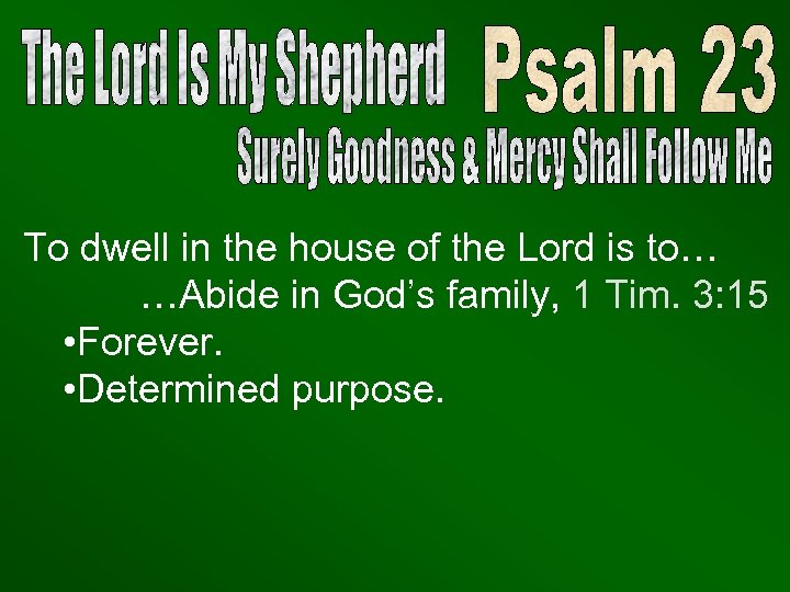 To dwell in the house of the Lord is to… …Abide in God’s family,