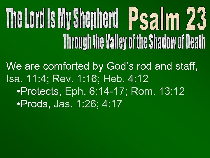 We are comforted by God’s rod and staff, Isa. 11: 4; Rev. 1: 16;