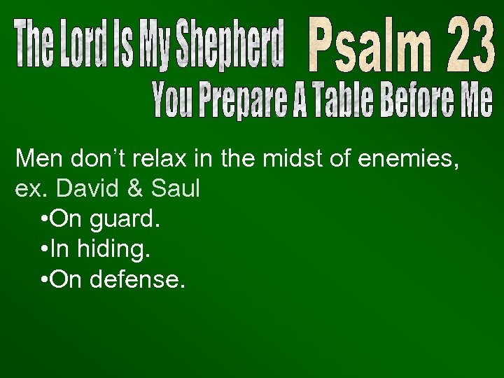 Men don’t relax in the midst of enemies, ex. David & Saul • On