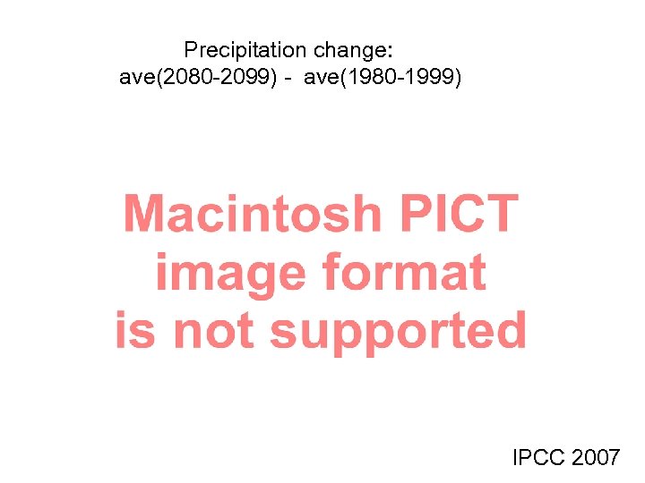 Precipitation change: ave(2080 -2099) - ave(1980 -1999) IPCC 2007 