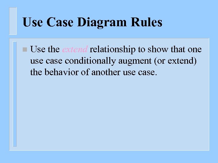 Use Case Diagram Rules n Use the extend relationship to show that one use