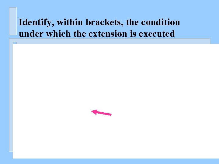 Identify, within brackets, the condition under which the extension is executed 