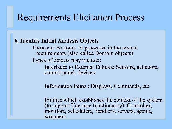 Requirements Elicitation Process 6. Identify Initial Analysis Objects These can be nouns or processes